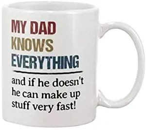 My Dad Knows Everything And If He Doesn't He Can Make Up Stuff Very Fast coffee mug 11 oz, best gift for father, gift for dad, gift for father day